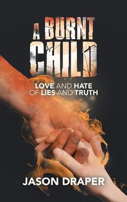 Ein verbranntes Kind: Liebe und Hass, Lügen und Wahrheit - A Burnt Child: Love and Hate of Lies and Truth