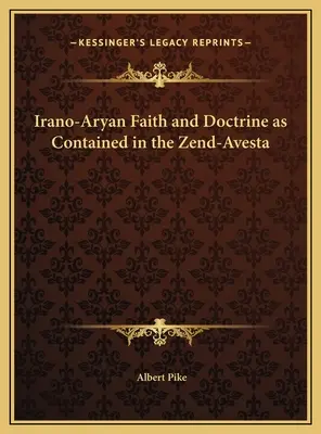 Der iranisch-arische Glaube und die iranisch-arische Lehre, wie sie im Zend-Avesta enthalten sind - Irano-Aryan Faith and Doctrine as Contained in the Zend-Avesta