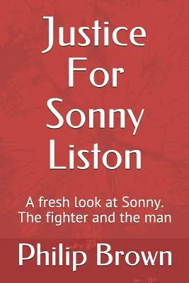 Gerechtigkeit für Sonny Liston: Ein neuer Blick auf Sonny. Der Kämpfer und der Mensch - Justice For Sonny Liston: A fresh look at Sonny. The fighter and the man