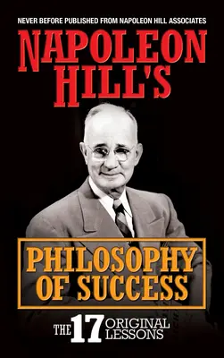 Napoleon Hills Philosophie des Erfolgs: Die 17 ursprünglichen Lektionen - Napoleon Hill's Philosophy of Success: The 17 Original Lessons