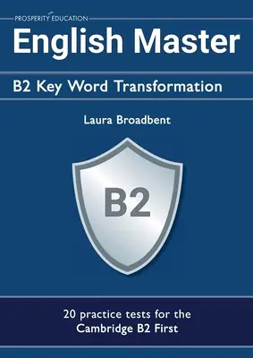 English Master B2 Key Word Transformation (20 Übungstests für das Cambridge First): 200 Testfragen mit Antwortschlüsseln - English Master B2 Key Word Transformation (20 practice tests for the Cambridge First): 200 test questions with answer keys
