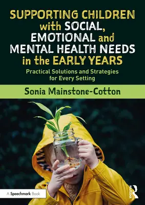 Unterstützung von Kindern mit sozialen, emotionalen und psychischen Bedürfnissen in den ersten Jahren: Praktische Lösungen und Strategien für jede Umgebung - Supporting Children with Social, Emotional and Mental Health Needs in the Early Years: Practical Solutions and Strategies for Every Setting