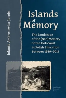 Inseln der Erinnerung: Die Landschaft der (Nicht-)Erinnerung an den Holocaust im polnischen Bildungswesen zwischen 1989-2015 - Islands of Memory: The Landscape of the (Non)Memory of the Holocaust in Polish Education Between 1989-2015