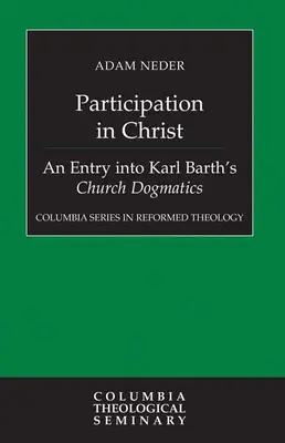 Teilhabe an Christus: Ein Einstieg in Karl Barths Kirchliche Dogmatik - Participation in Christ: An Entry Into Karl Barth's Church Dogmatics