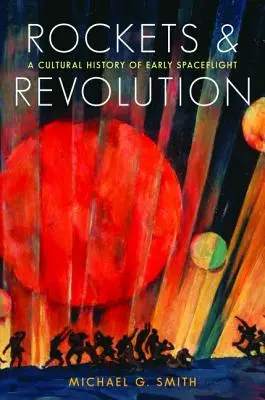 Raketen und Revolution: Eine Kulturgeschichte der frühen Raumfahrt - Rockets and Revolution: A Cultural History of Early Spaceflight