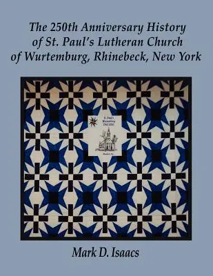 Die 250-jährige Geschichte der lutherischen St. Pauls Kirche zu Wurtemburg, Rhinebeck, New York - The 250th Anniversary History of St. Paul's Lutheran Church of Wurtemburg, Rhinebeck, New York