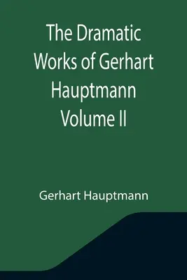 Die dramatischen Werke von Gerhart Hauptmann Band II - The Dramatic Works of Gerhart Hauptmann Volume II