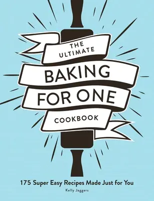 Das ultimative „Backen für einen“ Kochbuch: 175 superleichte Rezepte nur für Sie - The Ultimate Baking for One Cookbook: 175 Super Easy Recipes Made Just for You