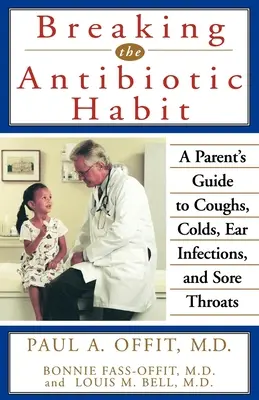 Die Antibiotika-Gewohnheit brechen: Ein Leitfaden für Eltern bei Husten, Erkältung, Ohrenentzündung und Halsschmerzen - Breaking the Antibiotic Habit: A Parent's Guide to Coughs, Colds, Ear Infections, and Sore Throats
