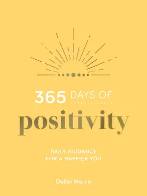 365 Tage voller Positivität: Tägliche Anleitungen für ein glücklicheres Du - 365 Days of Positivity: Daily Guidance for a Happier You