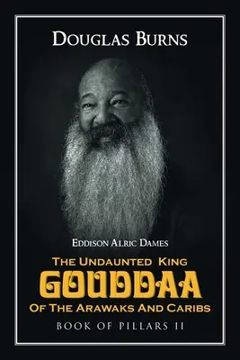 Der unerschrockene König Gouddaa von den Arawaks und Kariben: Buch der Säulen II - The Undaunted King Gouddaa of the Arawaks and Caribs: Book of Pillars II