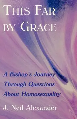 So weit aus Gnade: Die Reise eines Bischofs durch die Fragen der Homosexualität - This Far by Grace: A Bishop's Journey Through Questions of Homosexuality