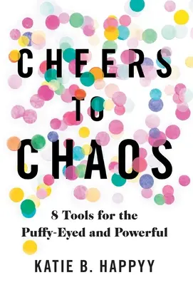 Prost auf das Chaos: 8 Tools für die Puffy-Eyed and Powerful - Cheers to Chaos: 8 Tools for the Puffy-Eyed and Powerful