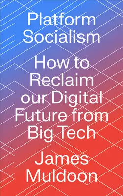 Plattform-Sozialismus: Wie wir unsere digitale Zukunft von Big Tech zurückerobern können - Platform Socialism: How to Reclaim our Digital Future from Big Tech