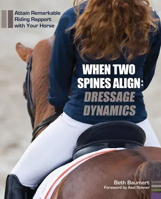 Wenn sich zwei Wirbelsäulen angleichen: Dressur-Dynamik: Erreichen Sie eine bemerkenswerte reiterliche Übereinstimmung mit Ihrem Pferd - When Two Spines Align: Dressage Dynamics: Attain Remarkable Riding Rapport with Your Horse