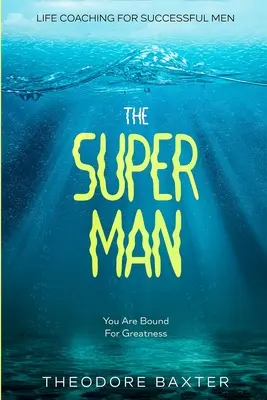 Life Coaching für erfolgreiche Männer: Der Super-Mann - Sie sind zu Großem berufen - Life Coaching For Successful Men: The Super Man - You Are Bound For Greatness
