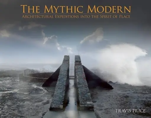 Die mythische Moderne: Architektonische Entdeckungsreisen zum Geist des Ortes - The Mythic Modern: Architectural Expeditions Into the Spirit of Place