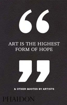 Kunst ist die höchste Form der Hoffnung & andere Zitate von Künstlern - Art Is the Highest Form of Hope & Other Quotes by Artists