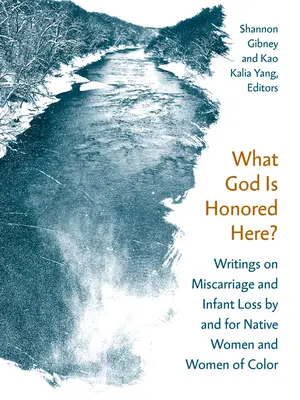 Welcher Gott wird hier geehrt? Schriften über Fehlgeburten und Verlust von Kindern von und für indigene Frauen und Frauen of Color - What God Is Honored Here?: Writings on Miscarriage and Infant Loss by and for Native Women and Women of Color