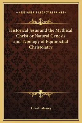 Der historische Jesus und der mythische Christus oder Natürliche Genesis und Typologie der äquinoktialen Christolatrie - Historical Jesus and the Mythical Christ or Natural Genesis and Typology of Equinoctial Christolatry