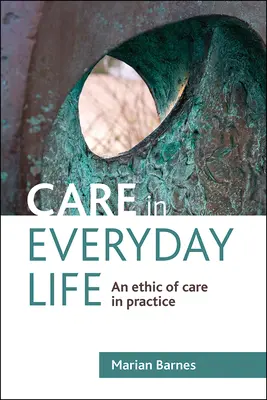 Pflege im täglichen Leben: Eine Ethik der Pflege in der Praxis - Care in Everyday Life: An Ethic of Care in Practice