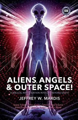 AUSSERIRDISCHE, ENGEL UND DER WELTRAUM! Eine biblische Erkundung des Lebens jenseits der Erde - ALIENS, ANGELS & OUTER SPACE! A Biblical Investigation into Life Beyond Earth