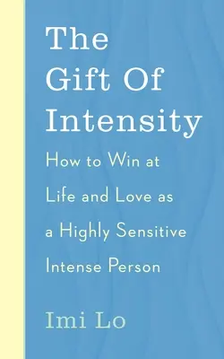 Das Geschenk der Intensität: Wie man als hochsensibler und emotional intensiver Mensch im Leben und in der Liebe gewinnen kann - The Gift of Intensity: How to Win at Life and Love as a Highly Sensitive and Emotionally Intense Person