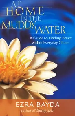 Zu Hause im trüben Wasser: Ein Leitfaden zur Suche nach Frieden im alltäglichen Chaos - At Home in the Muddy Water: A Guide to Finding Peace Within Everyday Chaos
