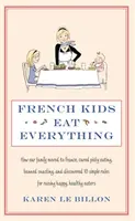 Französische Kinder essen alles - Wie unsere Familie nach Frankreich zog, wählerische Kinder kurierte, das Naschen verbot und 10 einfache Regeln entdeckte, um glückliche, gesunde Kinder zu erziehen. - French Kids Eat Everything - How our family moved to France, cured picky eating, banned snacking and discovered 10 simple rules for raising happy, he