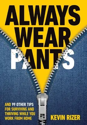 Tragen Sie immer eine Hose: Und 99 andere Tipps zum Überleben und Gedeihen bei der Arbeit von zu Hause aus - Always Wear Pants: And 99 Other Tips for Surviving and Thriving While You Work from Home