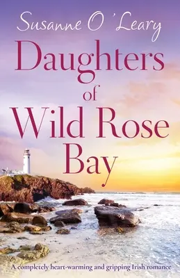 Töchter der Wildrosenbucht: Ein absolut herzerwärmender und fesselnder irischer Liebesroman - Daughters of Wild Rose Bay: A completely heart-warming and gripping Irish romance