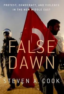 Falsche Morgendämmerung: Protest, Demokratie und Gewalt im neuen Nahen Osten - False Dawn: Protest, Democracy, and Violence in the New Middle East