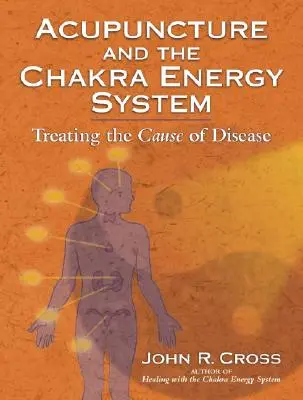 Akupunktur und das Chakra-Energie-System: Die Behandlung der Krankheitsursache - Acupuncture and the Chakra Energy System: Treating the Cause of Disease