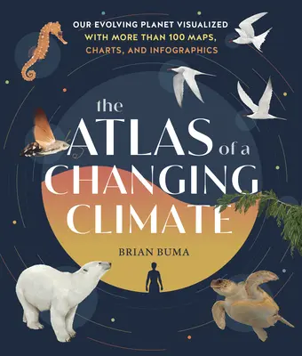 Der Atlas des sich ändernden Klimas: Unser sich entwickelnder Planet, visualisiert mit mehr als 100 Karten, Diagrammen und Infografiken - The Atlas of a Changing Climate: Our Evolving Planet Visualized with More Than 100 Maps, Charts, and Infographics