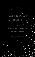 Amerikanische Gräueltaten: Die Arten der Gewalt beim Lynchen - American Atrocity: The Types of Violence in Lynching