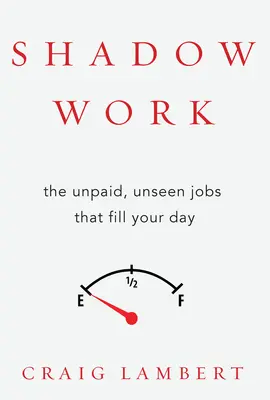 Schattenarbeit: Die unbezahlten, ungesehenen Jobs, die Ihren Tag ausfüllen - Shadow Work: The Unpaid, Unseen Jobs That Fill Your Day