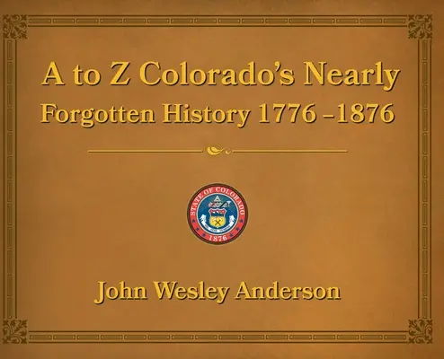 A bis Z Colorados fast vergessene Geschichte 1776-1876 - A to Z Colorado's Nearly Forgotten History 1776-1876