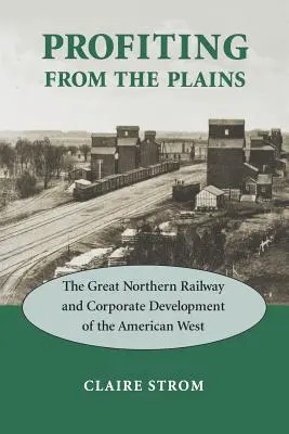 Von den Präriegebieten profitieren: Die Great Northern Railway und die Unternehmensentwicklung im amerikanischen Westen - Profiting from the Plains: The Great Northern Railway and Corporate Development of the American West