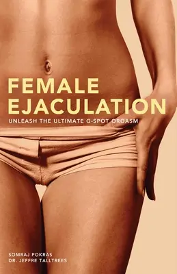 Weibliche Ejakulation: Entfesseln Sie den ultimativen G-Punkt-Orgasmus - Female Ejaculation: Unleash the Ultimate G-Spot Orgasm