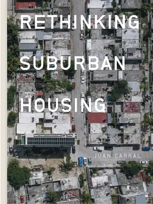 Juan Carral: Wohnen in der Vorstadt neu denken - Juan Carral: Rethinking Suburban Housing