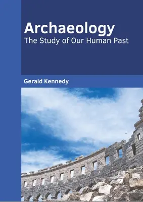 Archäologie: Das Studium unserer menschlichen Vergangenheit - Archaeology: The Study of Our Human Past