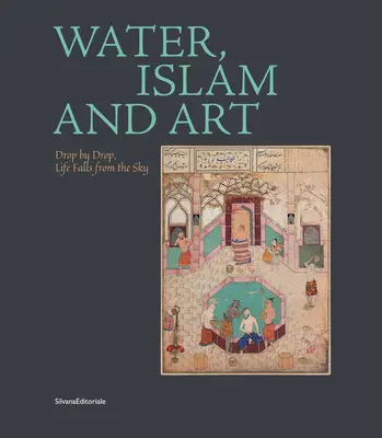 Wasser, Islam und Kunst: Tropfen für Tropfen, das Leben fällt vom Himmel - Water, Islam and Art: Drop by Drop, Life Falls from the Sky