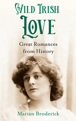 Wilde irische Liebe: Große Romanzen aus der Geschichte - Wild Irish Love: Great Romances from History