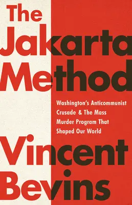 Die Jakarta-Methode: Washingtons antikommunistischer Kreuzzug und das Massenmordprogramm, das unsere Welt prägte - The Jakarta Method: Washington's Anticommunist Crusade and the Mass Murder Program That Shaped Our World