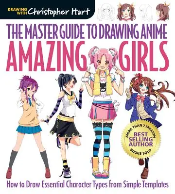 Das Meisterhandbuch zum Zeichnen von Anime: Amazing Girls, 2: Wie man wesentliche Charaktertypen anhand einfacher Vorlagen zeichnet - The Master Guide to Drawing Anime: Amazing Girls, 2: How to Draw Essential Character Types from Simple Templates