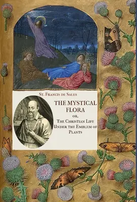 Die mystische Flora des heiligen Franz von Sales: Das christliche Leben unter dem Emblem der Pflanzen - The Mystical Flora of St. Francis de Sales: The Christian Life under the Emblem of Plants