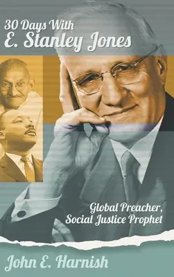 Dreißig Tage mit E. Stanley Jones: Globaler Prediger, Prophet für soziale Gerechtigkeit - Thirty Days with E. Stanley Jones: Global Preacher, Social Justice Prophet