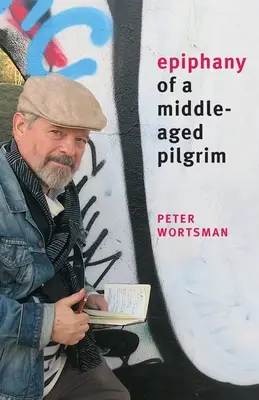 Epiphany of a Middle-Aged Pilgrim: Essays anstelle von Memoiren - Epiphany of a Middle-Aged Pilgrim: essays in lieu of a memoir