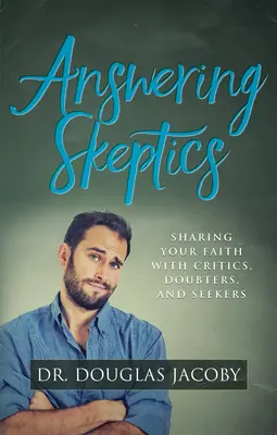Skeptikern antworten: Ihr Glaube im Gespräch mit Kritikern, Zweiflern und Suchenden - Answering Skeptics: Sharing Your Faith with Critics, Doubters, and Seekers