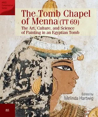 Die Grabkapelle von Menna (Tt 69): Die Kunst, Kultur und Wissenschaft der Malerei in einem ägyptischen Grabmal - The Tomb Chapel of Menna (Tt 69): The Art, Culture, and Science of Painting in an Egyptian Tomb